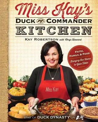 Miss Kays Duck Commander Küche: Glaube, Familie und Essen - Wir bringen unser Zuhause auf den Tisch - Miss Kay's Duck Commander Kitchen: Faith, Family, and Food--Bringing Our Home to Your Table