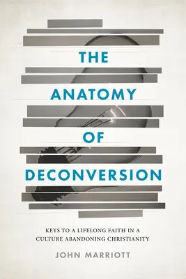 Die Anatomie der Bekehrung: Schlüssel zu einem lebenslangen Glauben in einer Kultur, die das Christentum aufgibt - The Anatomy of Deconversion: Keys to a Lifelong Faith in a Culture Abandoning Christianity