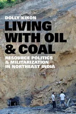 Leben mit Öl und Kohle: Ressourcenpolitik und Militarisierung im Nordosten Indiens - Living with Oil and Coal: Resource Politics and Militarization in Northeast India