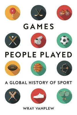 Spiele, die Menschen spielten: Eine globale Geschichte des Sports - Games People Played: A Global History of Sports