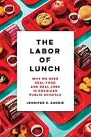 Die Arbeit des Mittagessens, 70: Warum wir echtes Essen und echte Jobs in amerikanischen öffentlichen Schulen brauchen - The Labor of Lunch, 70: Why We Need Real Food and Real Jobs in American Public Schools