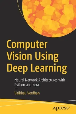 Computer Vision mit Deep Learning: Neuronale Netzwerkarchitekturen mit Python und Keras - Computer Vision Using Deep Learning: Neural Network Architectures with Python and Keras