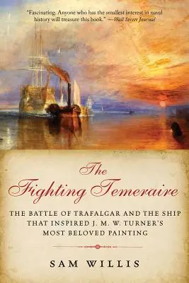 Die kämpfende Temeraire: Die Schlacht von Trafalgar und das Schiff, das J. M. W. Turner zu seinem berühmtesten Gemälde inspirierte - The Fighting Temeraire: The Battle of Trafalgar and the Ship That Inspired J. M. W. Turner's Most Beloved Painting