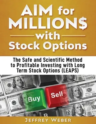 AIM for Millions with Stock Options: Die sichere und wissenschaftliche Methode für profitables Investieren mit langfristigen Aktienoptionen (LEAPS) - AIM for Millions with Stock Options: The Safe and Scientific Method to Profitable Investing with Long Term Stock Options (LEAPS)