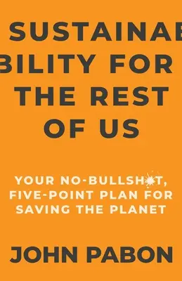 Nachhaltigkeit für den Rest von uns: Ihr Fünf-Punkte-Plan zur Rettung des Planeten - Sustainability for the Rest of Us: Your No-Bullshit, Five-Point Plan for Saving the Planet