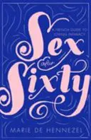 Sex nach sechzig - ein französischer Leitfaden für liebevolle Intimität - Sex After Sixty - a French guide to loving intimacy