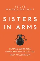 Schwestern in Waffen: Kriegerinnen von der Antike bis ins neue Jahrtausend - Sisters in Arms: Female Warriors from Antiquity to the New Millennium