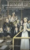 Frauen vor Gericht: Recht und Patriarchat in der anglo-amerikanischen Welt, 1600-1800 - Women Before the Court: Law and Patriarchy in the Anglo-American World, 1600-1800