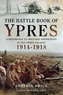 Das Schlachtenbuch von Ypern: Ein Nachschlagewerk für militärische Operationen im Ypern-Salient 1914-18 - The Battle Book of Ypres: A Reference to Military Operations in the Ypres Salient 1914-18