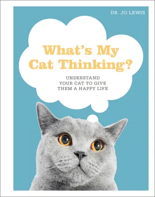 Was denkt meine Katze? Verstehen Sie Ihre Katze, um ihr ein glückliches Leben zu ermöglichen - What's My Cat Thinking?: Understand Your Cat to Give Them a Happy Life