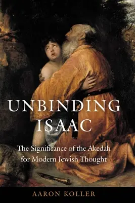 Isaak losbinden: Die Bedeutung der Akedah für das moderne jüdische Denken - Unbinding Isaac: The Significance of the Akedah for Modern Jewish Thought