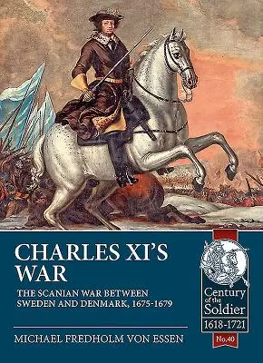 Der Krieg Karls XI.: Der Skandinavische Krieg zwischen Schweden und Dänemark, 1675-1679 - Charles XI's War: The Scanian War Between Sweden and Denmark, 1675-1679