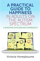 Ein praktischer Leitfaden zum Glücklichsein bei Erwachsenen auf dem Autismus-Spektrum: Ein Ansatz der Positiven Psychologie - A Practical Guide to Happiness in Adults on the Autism Spectrum: A Positive Psychology Approach