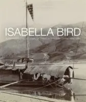 Isabella Bird: Fotografisches Tagebuch einer Reise durch China 1894 - 1896 - Isabella Bird: A Photographic Journal of Travels Through China 1894 1896