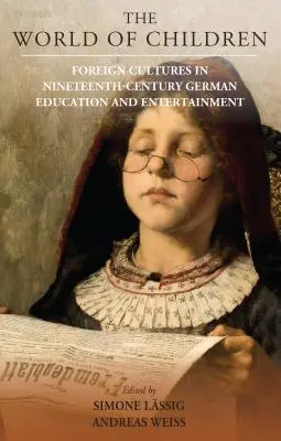 Die Welt der Kinder: Fremde Kulturen in der deutschen Erziehung und Unterhaltung des neunzehnten Jahrhunderts - The World of Children: Foreign Cultures in Nineteenth-Century German Education and Entertainment