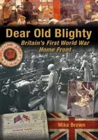 Liebes altes Blighty: Großbritanniens Heimatfront des Ersten Weltkriegs - Dear Old Blighty: Britain's First World War Home Front