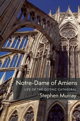 Notre-Dame von Amiens: Das Leben der gotischen Kathedrale - Notre-Dame of Amiens: Life of the Gothic Cathedral