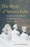 Der Mythos von Seneca Falls: Die Erinnerung und die Frauenwahlrechtsbewegung, 1848-1898 - The Myth of Seneca Falls: Memory and the Women's Suffrage Movement, 1848-1898