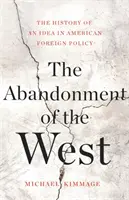 Die Abschaffung des Westens: Die Geschichte einer Idee in der amerikanischen Außenpolitik - The Abandonment of the West: The History of an Idea in American Foreign Policy