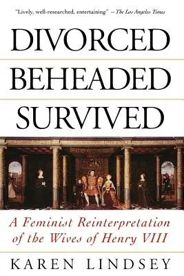 Geschieden, geköpft, überlebt: Eine feministische Neuinterpretation der Ehefrauen von Heinrich VIII. - Divorced, Beheaded, Survived: A Feminist Reinterpretation of the Wives of Henry VIII