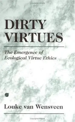 Schmutzige Tugenden: Die Entstehung der ökologischen Tugendethik - Dirty Virtues: The Emergence of Ecological Virtue Ethics