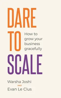 Trauen Sie sich zu skalieren: Wie Sie Ihr Unternehmen anständig wachsen lassen - Dare to Scale: How to Grow Your Business Gracefully