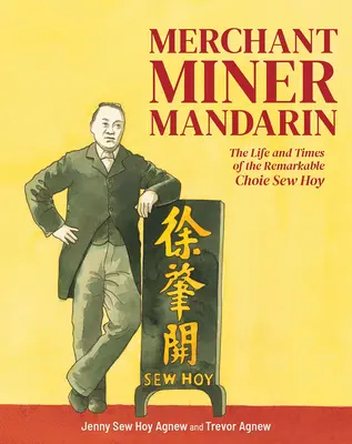 Kaufmann, Bergmann, Mandarin: Das Leben und die Zeiten des bemerkenswerten Choie Sew Hoy - Merchant, Miner, Mandarin: The Life and Times of the Remarkable Choie Sew Hoy