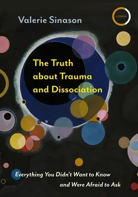 Die Wahrheit über Trauma und Dissoziation: Alles, was Sie nicht wissen wollten und sich nicht trauten zu fragen - The Truth about Trauma and Dissociation: Everything You Didn't Want to Know and Were Afraid to Ask