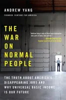 Der Krieg gegen normale Menschen: Die Wahrheit über Amerikas verschwindende Arbeitsplätze und warum das universelle Grundeinkommen unsere Zukunft ist - The War on Normal People: The Truth about America's Disappearing Jobs and Why Universal Basic Income Is Our Future