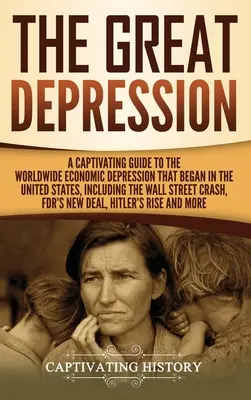 Die Große Depression: Ein fesselnder Leitfaden über die weltweite Wirtschaftskrise, die in den Vereinigten Staaten begann, einschließlich der Wall Street Cr - The Great Depression: A Captivating Guide to the Worldwide Economic Depression that Began in the United States, Including the Wall Street Cr