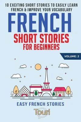 Französische Kurzgeschichten für Anfänger: 10 spannende Kurzgeschichten, um Französisch zu lernen und Ihren Wortschatz zu verbessern - French Short Stories for Beginners: 10 Exciting Short Stories to Easily Learn French & Improve Your Vocabulary