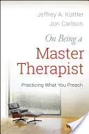 Ein Meistertherapeut zu sein: Praktizieren Sie, was Sie predigen - On Being a Master Therapist: Practicing What You Preach