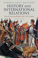 Geschichte und internationale Beziehungen: Von der Antike bis zum 21. Jahrhundert - History and International Relations: From the Ancient World to the 21st Century