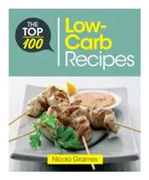 Die 100 besten kohlenhydratarmen Rezepte: Schnelle und nahrhafte Gerichte für eine einfache kohlenhydratarme Ernährung - The Top 100 Low-Carb Recipes: Quick and Nutritious Dishes for Easy Low-Carb Eating