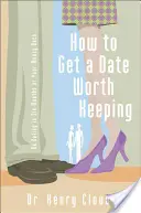 Wie Sie ein Date bekommen, das es wert ist, gehalten zu werden: Verabreden Sie sich in sechs Monaten oder Sie bekommen Ihr Geld zurück - How to Get a Date Worth Keeping: Be Dating in Six Months or Your Money Back