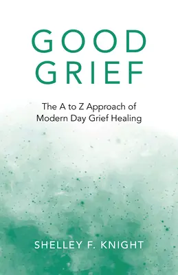 Gute Trauer: Das A bis Z der modernen Trauerbewältigung - Good Grief: The A to Z Approach of Modern Day Grief Healing