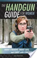 Der Handfeuerwaffenführer für Frauen: Richtig schießen, sicher schießen und mit Zuversicht tragen - The Handgun Guide for Women: Shoot Straight, Shoot Safe, and Carry with Confidence