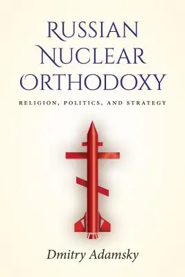 Russische nukleare Orthodoxie: Religion, Politik und Strategie - Russian Nuclear Orthodoxy: Religion, Politics, and Strategy