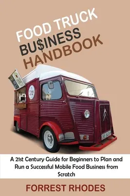 Food Truck Business Handbuch: Ein Leitfaden des 21. Jahrhunderts für Anfänger, um ein erfolgreiches mobiles Lebensmittelgeschäft von Grund auf zu planen und zu betreiben - Food Truck Business Handbook: A 21st Century Guide for Beginners to Plan and Run a Successful Mobile Food Business from Scratch