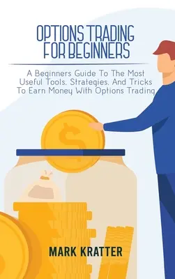 Optionshandel für Einsteiger: Ein Leitfaden für Einsteiger mit den nützlichsten Tools, Strategien und Tricks, um mit dem Optionshandel Geld zu verdienen - Options Trading for Beginners: A Beginners Guide To The Most Useful Tools, Strategies, And Tricks To Earn Money With Options Trading