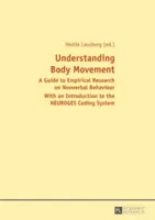 Understanding Body Movement; A Guide to Empirical Research on Nonverbal Behavior- With an Introduction to the NEUROGES Coding System - Understanding Body Movement; A Guide to Empirical Research on Nonverbal Behaviour- With an Introduction to the NEUROGES Coding System