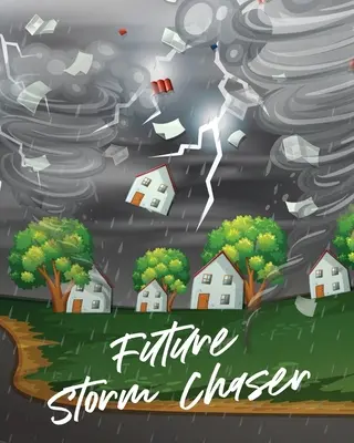 Zukünftige Sturmjäger: Für Kinder - Vorhersage - Atmosphärische Wissenschaften - Sturmjäger - Future Storm Chaser: For Kids - Forecast - Atmospheric Sciences - Storm Chaser