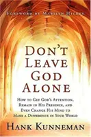 Lassen Sie Gott nicht allein: Wie Sie Gottes Aufmerksamkeit erlangen, in seiner Gegenwart bleiben und sogar seine Meinung ändern können, um in Ihrer Welt etwas zu bewirken - Don't Leave God Alone: How to Get God's Attention, Remain in His Presence, and Even Change His Mind to Make a Difference in Your World