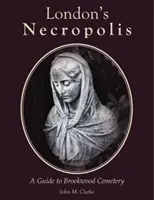 Londons Nekropole - Ein Führer zum Brookwood-Friedhof (Neue Ausgabe) - London's Necropolis - A Guide to Brookwood Cemetery (New Edition)