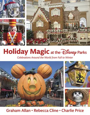 Ferienzauber in den Disney Parks: Feierlichkeiten rund um die Welt von Herbst bis Winter - Holiday Magic at the Disney Parks: Celebrations Around the World from Fall to Winter