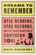 Dreams to Remember - Otis Redding, Stax Records und der Wandel des Southern Soul - Dreams to Remember - Otis Redding, Stax Records, and the Transformation of Southern Soul