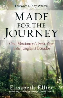 Für die Reise gemacht: Das erste Jahr eines Missionars im Dschungel von Ecuador - Made for the Journey: One Missionary's First Year in the Jungles of Ecuador