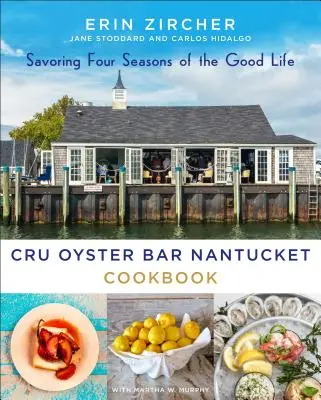 Cru Oyster Bar Nantucket Kochbuch: Vier Jahreszeiten des guten Lebens genießen - Cru Oyster Bar Nantucket Cookbook: Savoring Four Seasons of the Good Life