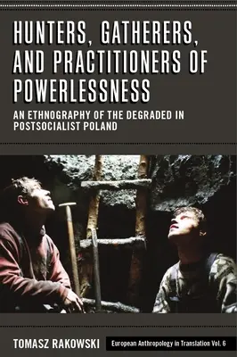 Jäger, Sammler und Praktizierende der Ohnmacht: Eine Ethnographie der Degradierten im postsozialistischen Polen - Hunters, Gatherers, and Practitioners of Powerlessness: An Ethnography of the Degraded in Postsocialist Poland