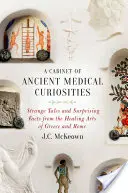 Ein Kabinett antiker medizinischer Kuriositäten: Seltsame Geschichten und überraschende Fakten aus der Heilkunst Griechenlands und Roms - A Cabinet of Ancient Medical Curiosities: Strange Tales and Surprising Facts from the Healing Arts of Greece and Rome